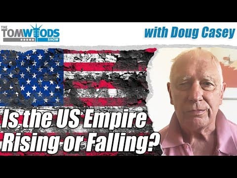 Doug Casey: Is The Us Empire Rising Or Falling? | Tom Woods Show #2726