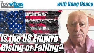Doug Casey: Is The Us Empire Rising Or Falling? | Tom Woods Show #2726