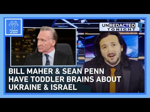 Unredacted Tonight: Bill Maher & Sean Penn Have Toddler Brains About Ukraine & Israel