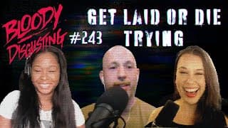 The Bloody Disgusting Podcast | #243 - Get Laid Or Die Trying