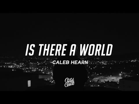 Caleb Hearn - Is There A World? (lyrics)