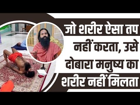 जो शरीर ऐसा तप नहीं करता, उसे दोबारा मनुष्य का शरीर नहीं मिलता || Swami Ramdev