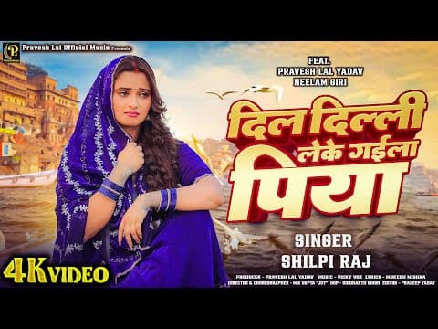 #video - Dil Dilli Leke Gaila Piya - दिल दिल्ली लेके गईला पिया |pravesh Lal, Neelam Giri, Shilpi Raj