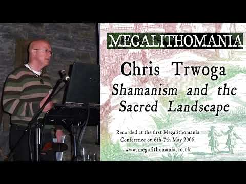 Chris Trwoga | Shamanism And The Sacred Landscape | Megalithomania Lecture 2006 (audio)