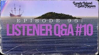 Listener Q&a Episode 10 | The Lonely Island And Seth Meyers Podcast Episode 95