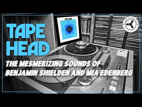 Tape Head: Dreamy Electronic Music Crafted With Tape & Analog Gear (by Shielden & Edenberg)