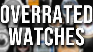 These Watches Are Overrated