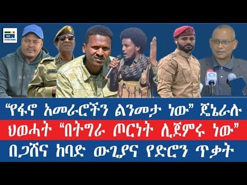 "የፋኖ አመራሮችን ልንመታ ነው" ጄኔራሉ/ህወሓት"በትግራይ ጦርነት ሊጀምሩ ነው"/በጋሸና ከባድ ውጊያና የድሮን ጥቃት