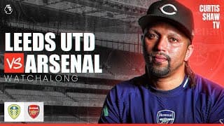 Leeds Utd V Arsenal Live Watchalong (curtis Shaw Tv)