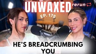 He's Breadcrumbing You | Ep. 175 | Unwaxed Podcast