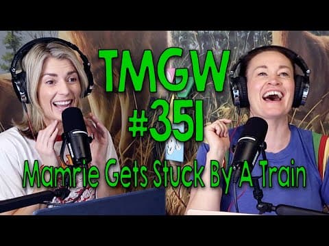Tmgw #351: Mamrie Gets Stuck By A Train