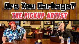 Patreon Episode: The Pickup Artist - Are You Garbage (full)