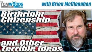Birthright Citizenship & Other Terrible Ideas | Tom Woods Show #2720