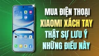 Mua Điện Thoại Xiaomi Xách Tay Giá Rẻ Thực Sự Lưu Ý Những Điều Này #hgđn