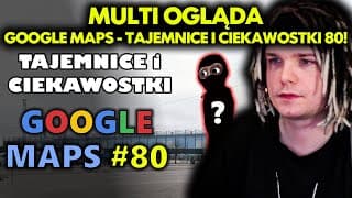 Multi Ogląda Google Maps - Tajemnice I Ciekawostki 80!