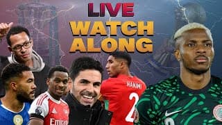Everything Is On The Line - Nigeria Vs Morocco & Arsenal Vs Chelsea | Football Watch Along