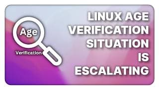 The Linux Age Verification Situation Is Escalating & Other Linux Weekly News