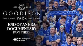 'goodbye' To Goodison Park | 'end Of An Era' Documentary - Part Three