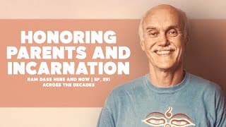 Ram Dass On Honoring Parents And Incarnation Ram Dass | Here & Now Ep. 291, Across The Decades