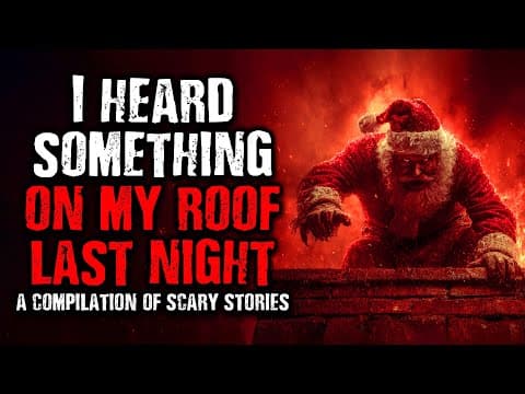 I Heard Something On My Roof Last Night | A Compilation Of Scary Christmas Stories