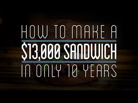 How To Make A $13,000 Sandwich In Only 10 Years (12 Min Cut)