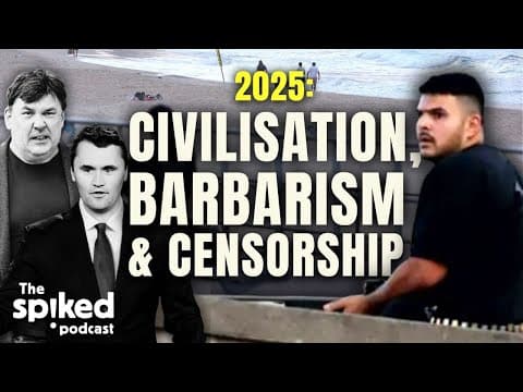 2025: Civilisation, Barbarism And Censorship | Spiked Podcast