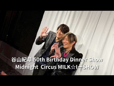 谷山紀章 50th Birthday Dinner Show Midnight  circus Milk☆iーshow【digest】
