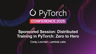 Sponsored Session: Distributed Training In Pytorch: Zero To Hero - Corey Lowman, Lambda Labs