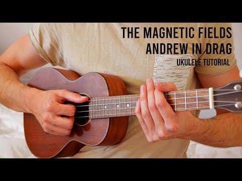 The Magnetic Fields - Andrew In Drag Easy Ukulele Tutorial With Chords / Lyrics