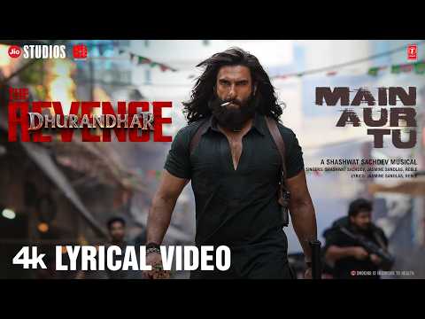 Main Aur Tu (lyrical) | Dhurandhar The Revenge | Ranveer Singh | Shashwat,jasmine,reble | Aditya D