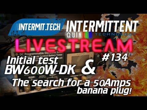 Intermit.tech #134 - New Electronic Load And Banana Plug Testing!