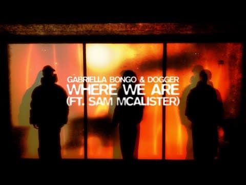 Gabriella Bongo & Dogger - Where We Are (ft. Sam Mcalister)