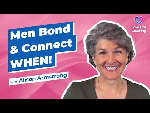 Men Connect With Women When...!  With Alison Armstrong