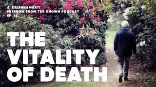 J. Krishnamurti On The Vitality Of Death | Freedom From The Known Podcast Ep. 14