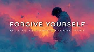 Forgive Yourself  - Positive Motivational Video Speeches  [you Need To Hear This!]