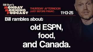 Old Espn, Food, Canada | Thursday Afternoon Monday Morning Podcast 11-13-25 | Bill Burr