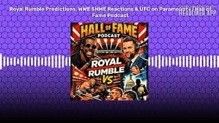 Royal Rumble Predictions, Wwe Snme Reactions & Ufc On Paramount+ | Hall Of Fame Podcast | Hall...