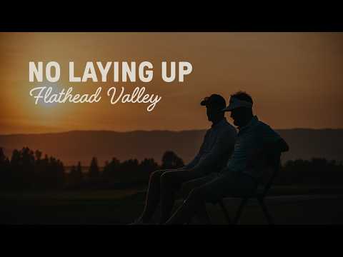 No Laying Up: Flathead Valley (montana)