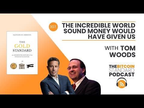 307. The Incredible World Sound Money Would Have Given Us With Tom Woods