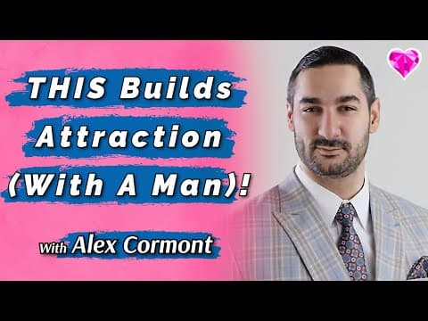 This Builds Attraction (with A Man)!  With Alex Cormont