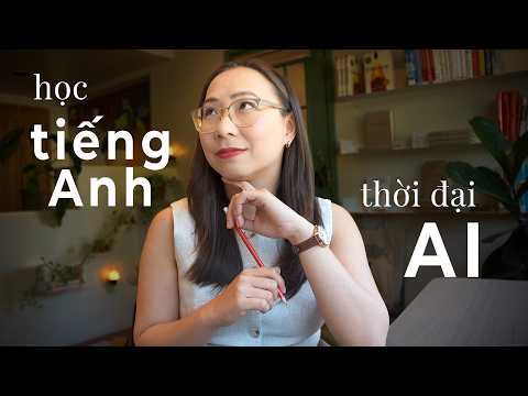 Học Tiếng Anh Bây Giờ: Điều Gì Còn Cần, Điều Gì Đã Lỗi Thời?