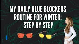 Blue Blockers In Winter - My Exact Routine