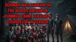 Dogman Was Lurking In The Woods Around A Summer Camp Leaving The Counsler In Terror