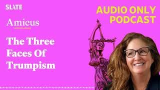 The Three Faces Of Trumpism | Amicus With Dahlia Lithwick | Law, Justice, And The Courts