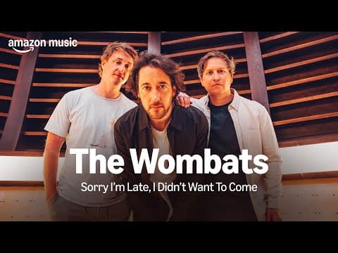 Amazon Music Presents: The Wombats - Sorry I'm Late, I Didn't Want To Come