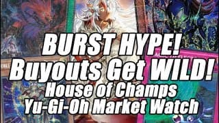 Burst Hype! Buyouts Get Wild! House Of Champs Yu-gi-oh Market Watch