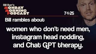 Women, Instagram Head Nodding, Chat Gpt Therapy | Monday Morning Podcast 7-1-25 | Bill Burr