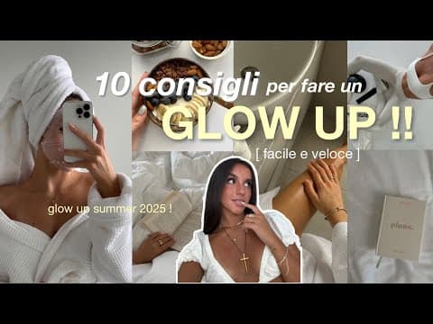 10 Consigli Per Un Glow Up Immediato 🌟  * Come Fare Un Glow Up Per L'estate 2025 *