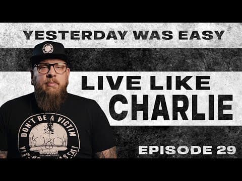 Live Like Charlie | Yesterday Was Easy - Ep. 29