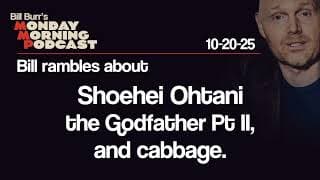 Ohtani, Godfather Pt Ii, Cabbage | Monday Morning Podcast 10-20-25 | Bill Burr